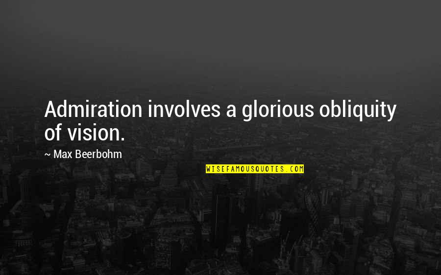 Admiration's Quotes By Max Beerbohm: Admiration involves a glorious obliquity of vision.