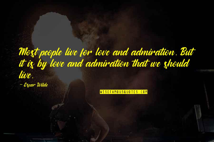 Admiration's Quotes By Oscar Wilde: Most people live for love and admiration. But