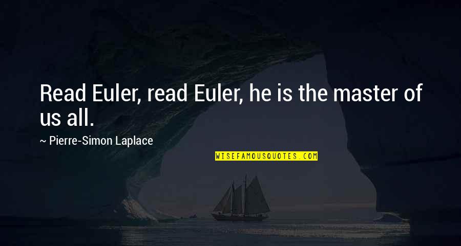 Admiration's Quotes By Pierre-Simon Laplace: Read Euler, read Euler, he is the master