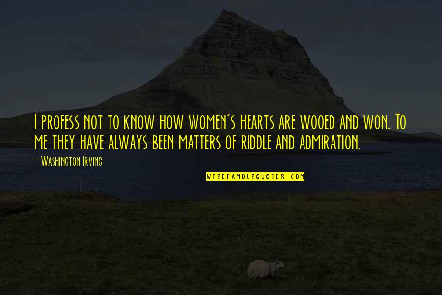 Admiration's Quotes By Washington Irving: I profess not to know how women's hearts
