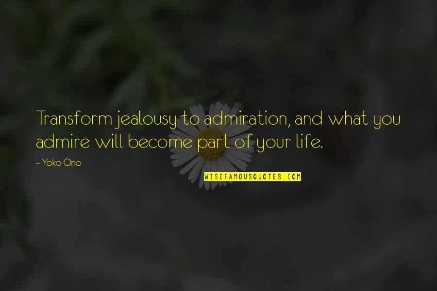 Admiration's Quotes By Yoko Ono: Transform jealousy to admiration, and what you admire