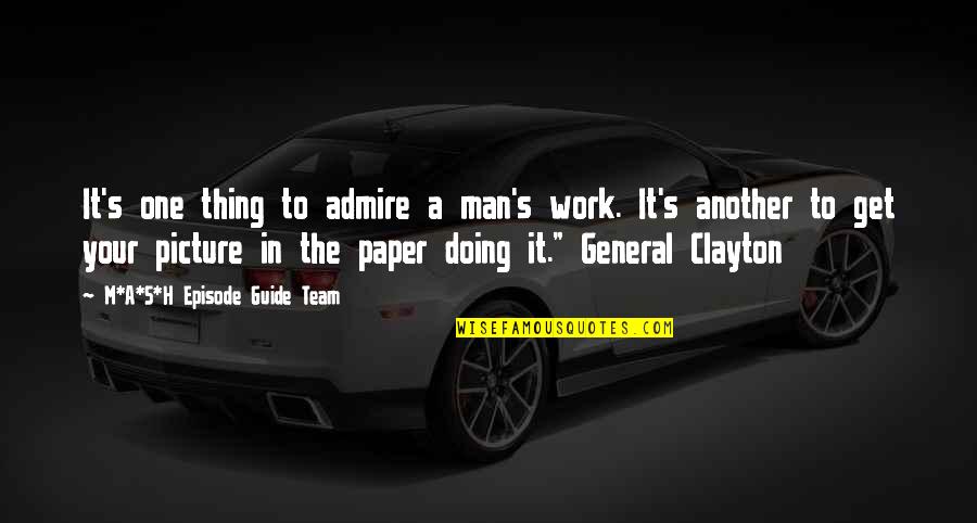 Admire A Man Quotes By M*A*S*H Episode Guide Team: It's one thing to admire a man's work. Admire A Man Quotes By M*A*S*H Episode Guide Team: It's one thing to admire a man's work.