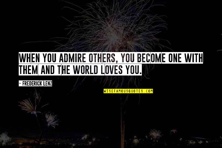 Admire And Love Quotes By Frederick Lenz: When you admire others, you become one with