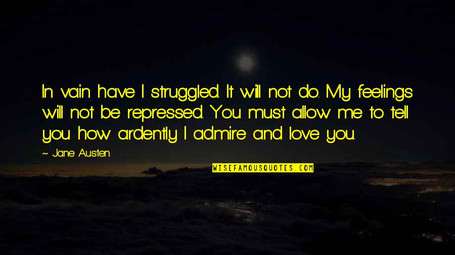 Admire And Love Quotes By Jane Austen: In vain have I struggled. It will not