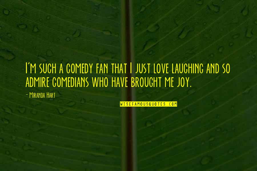 Admire And Love Quotes By Miranda Hart: I'm such a comedy fan that I just