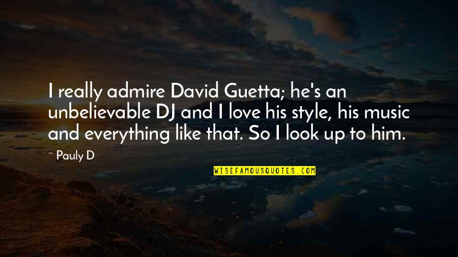 Admire And Love Quotes By Pauly D: I really admire David Guetta; he's an unbelievable