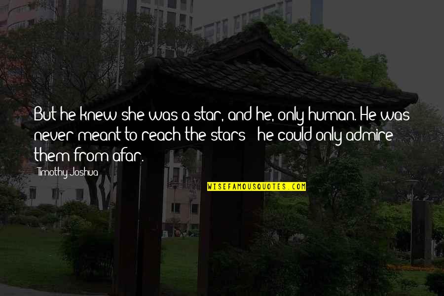 Admire And Love Quotes By Timothy Joshua: But he knew she was a star, and