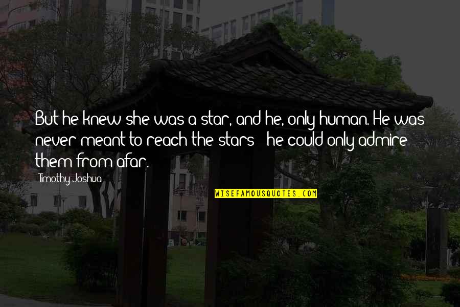 Admire From Afar Quotes By Timothy Joshua: But he knew she was a star, and