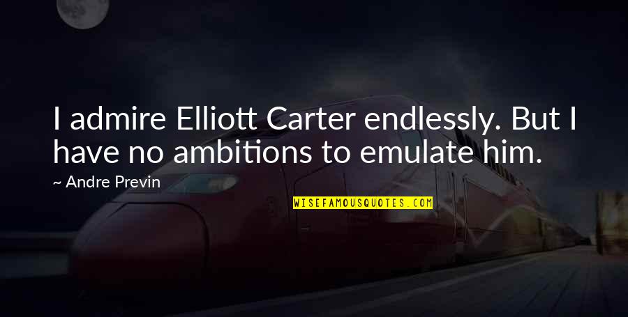 Admire Him Quotes By Andre Previn: I admire Elliott Carter endlessly. But I have