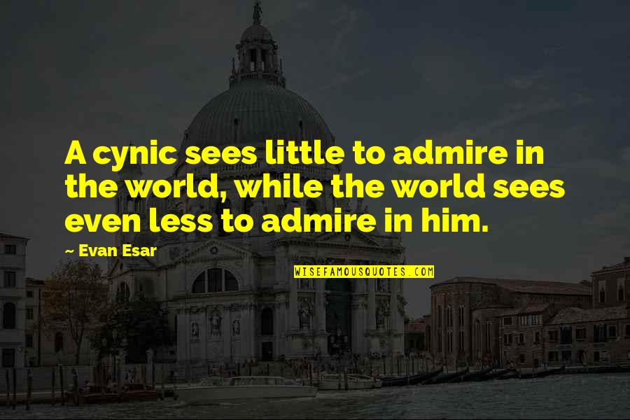 Admire Him Quotes By Evan Esar: A cynic sees little to admire in the