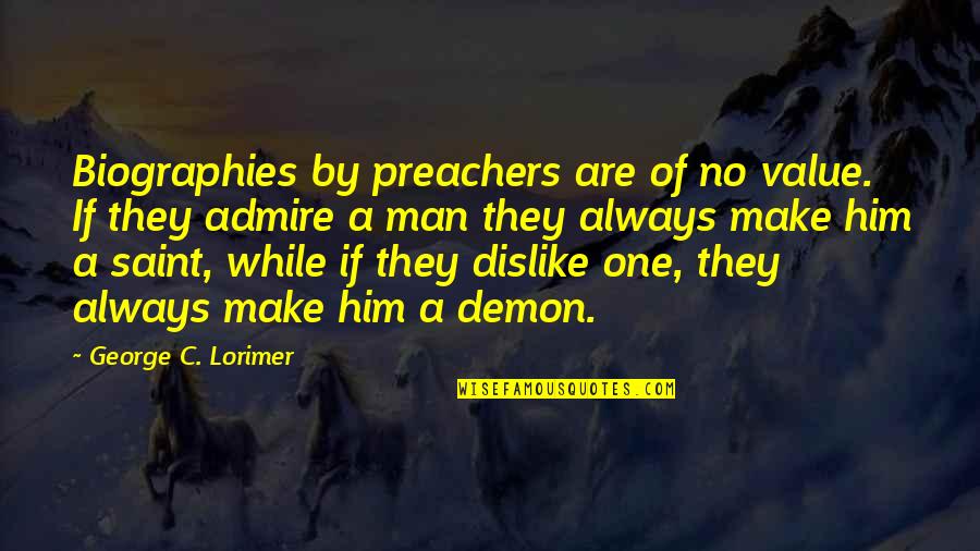 Admire Him Quotes By George C. Lorimer: Biographies by preachers are of no value. If