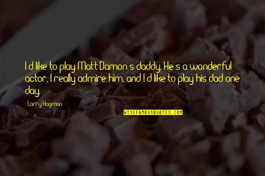 Admire Him Quotes By Larry Hagman: I'd like to play Matt Damon's daddy. He's