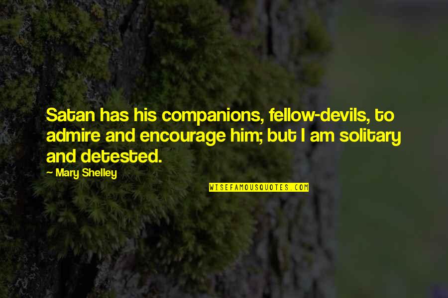 Admire Him Quotes By Mary Shelley: Satan has his companions, fellow-devils, to admire and