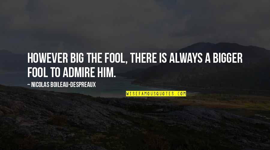 Admire Him Quotes By Nicolas Boileau-Despreaux: However big the fool, there is always a