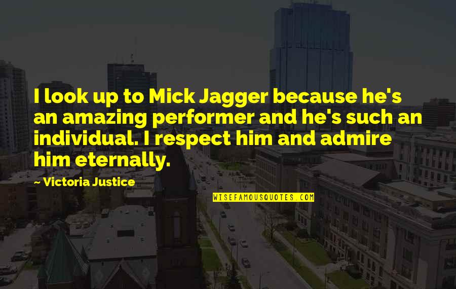 Admire Him Quotes By Victoria Justice: I look up to Mick Jagger because he's