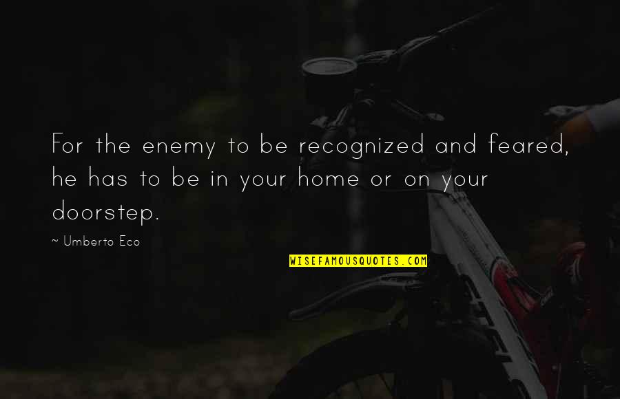 Admire Leader Quotes By Umberto Eco: For the enemy to be recognized and feared, Admire Leader Quotes By Umberto Eco: For the enemy to be recognized and feared,