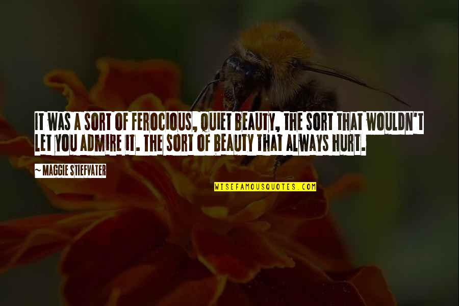 Admire Nature Quotes By Maggie Stiefvater: It was a sort of ferocious, quiet beauty,