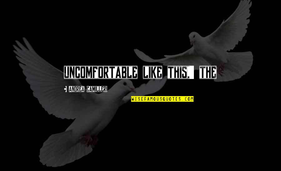 Admire Person Quotes By Andrea Camilleri: uncomfortable like this,' the
