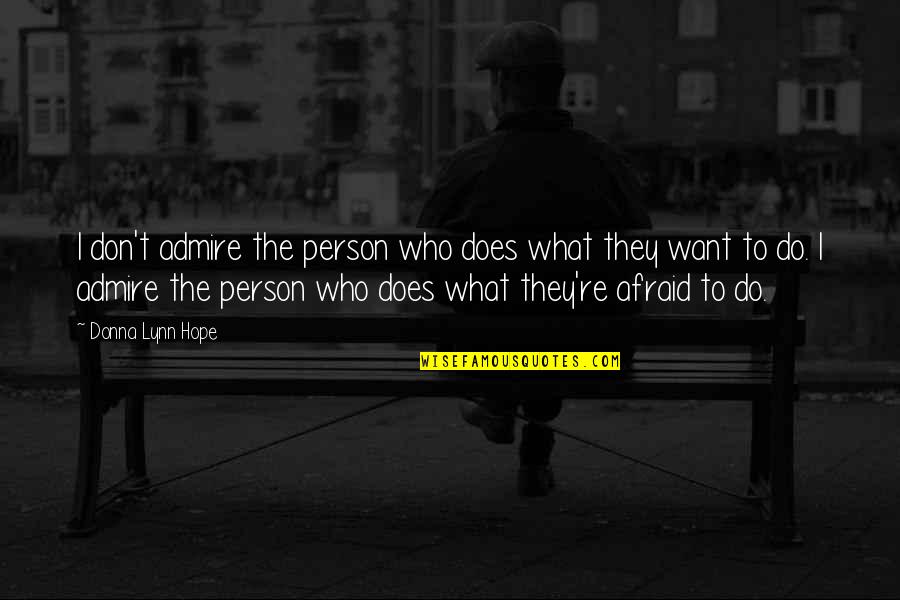 Admire Person Quotes By Donna Lynn Hope: I don't admire the person who does what