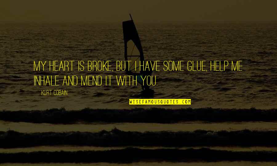 Admire Person Quotes By Kurt Cobain: My heart is broke, but I have some