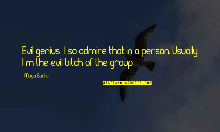 Admire Person Quotes By Maya Banks: Evil genius! I so admire that in a