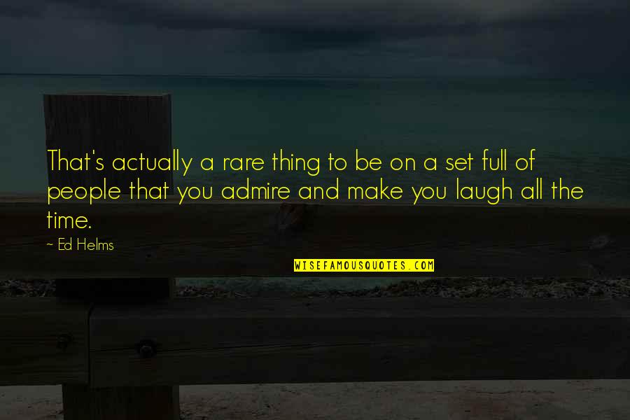 Admire Quotes By Ed Helms: That's actually a rare thing to be on Admire Quotes By Ed Helms: That's actually a rare thing to be on