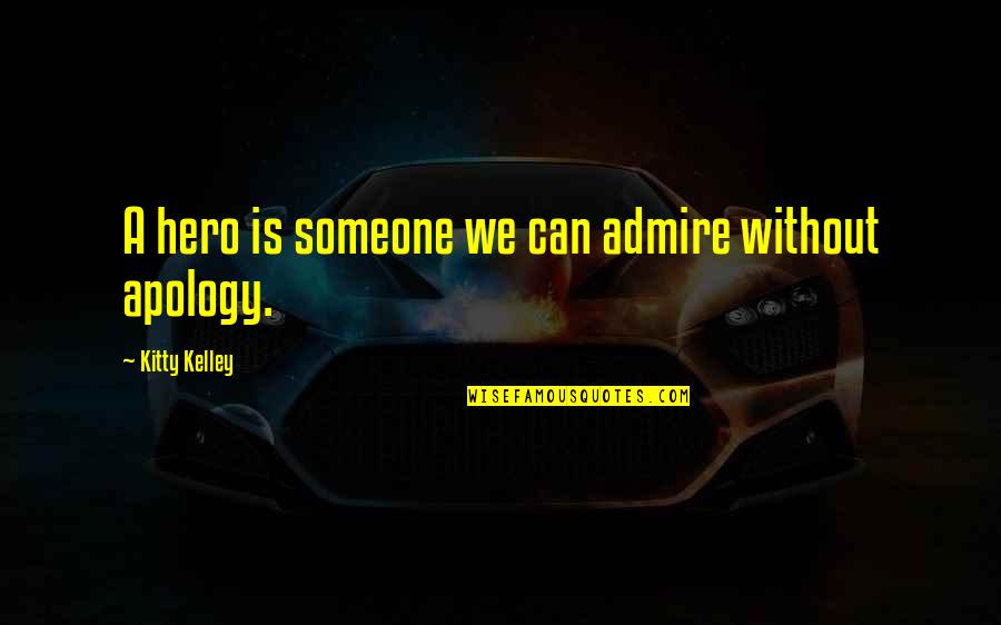 Admire Quotes By Kitty Kelley: A hero is someone we can admire without Admire Quotes By Kitty Kelley: A hero is someone we can admire without