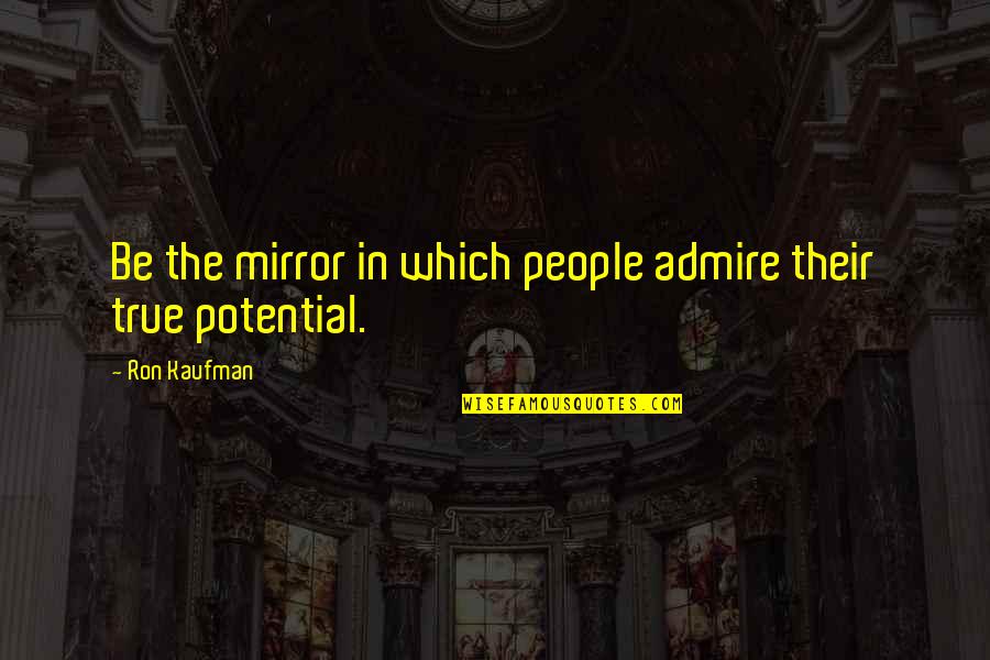 Admire Quotes By Ron Kaufman: Be the mirror in which people admire their