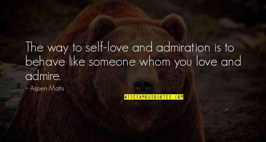 Admire With Someone Quotes By Aspen Matis: The way to self-love and admiration is to