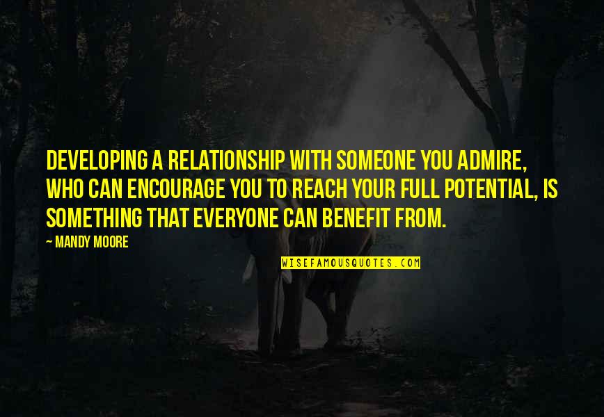 Admire With Someone Quotes By Mandy Moore: Developing a relationship with someone you admire, who