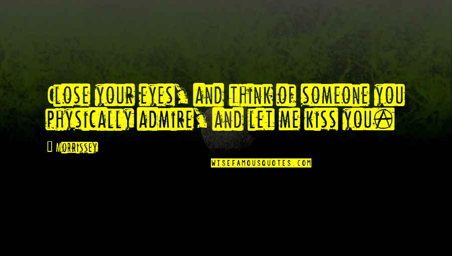 Admire With Someone Quotes By Morrissey: Close your eyes, and think of someone you