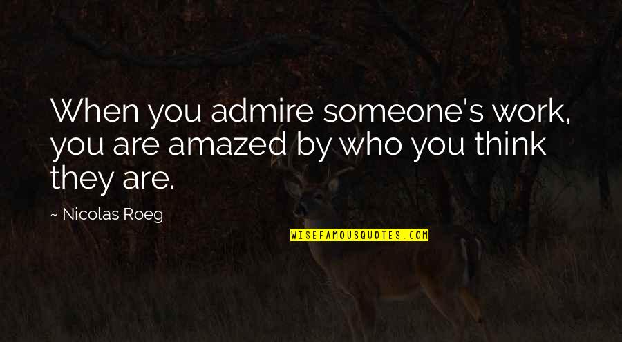 Admire With Someone Quotes By Nicolas Roeg: When you admire someone's work, you are amazed