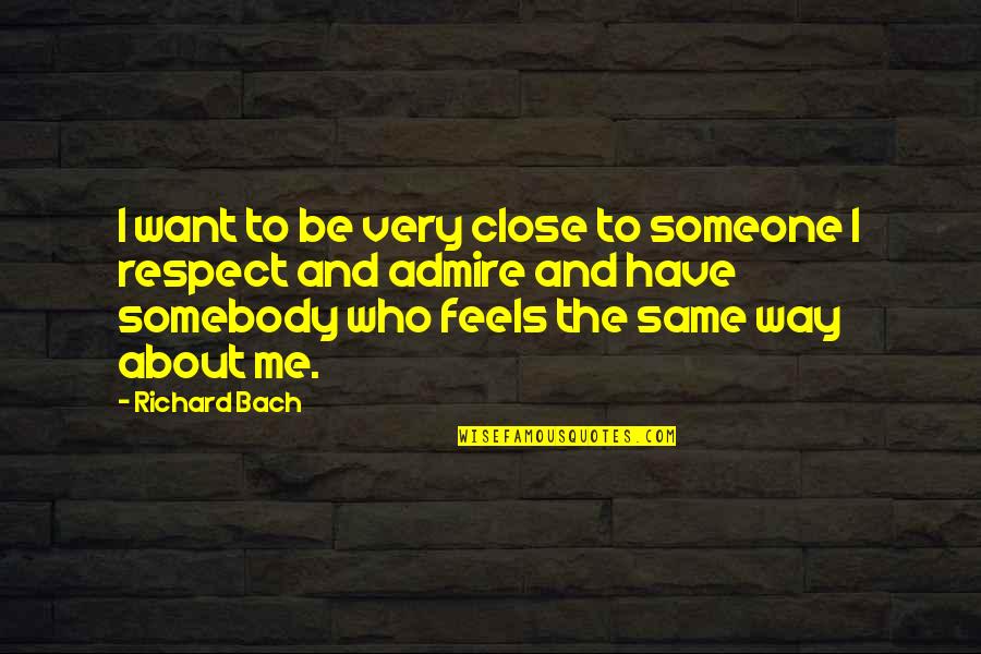 Admire With Someone Quotes By Richard Bach: I want to be very close to someone