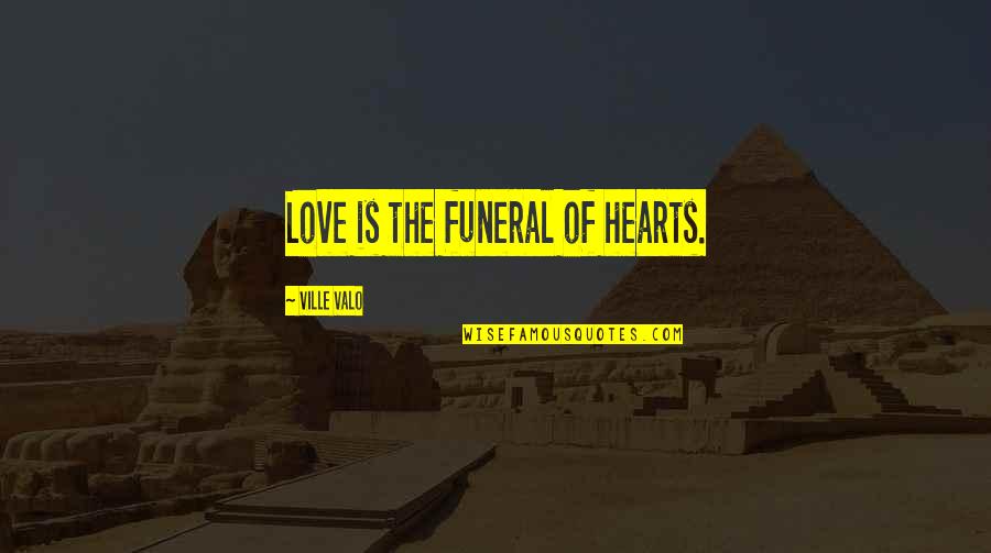 Admiren Ah Quotes By Ville Valo: Love is the funeral of hearts. Admiren Ah Quotes By Ville Valo: Love is the funeral of hearts.
