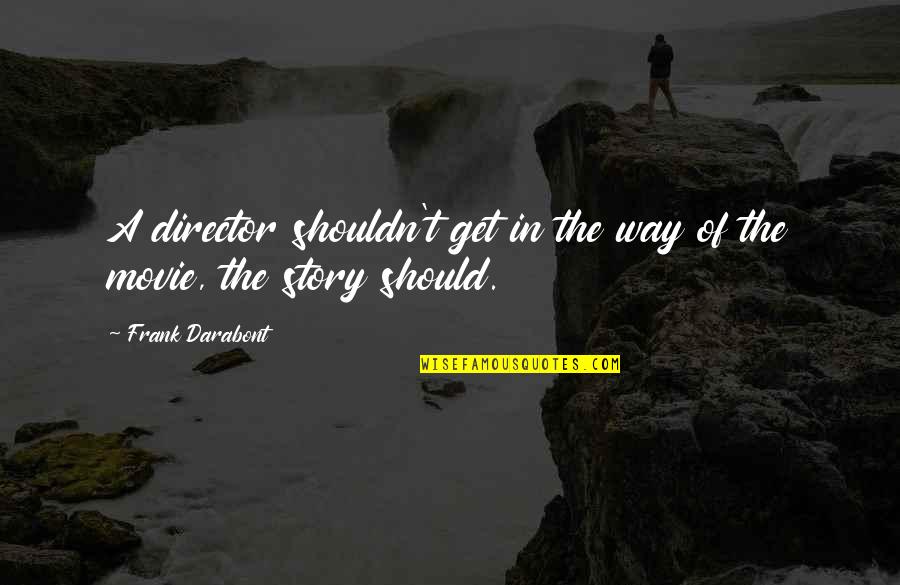 Admires Greatly Quotes By Frank Darabont: A director shouldn't get in the way of