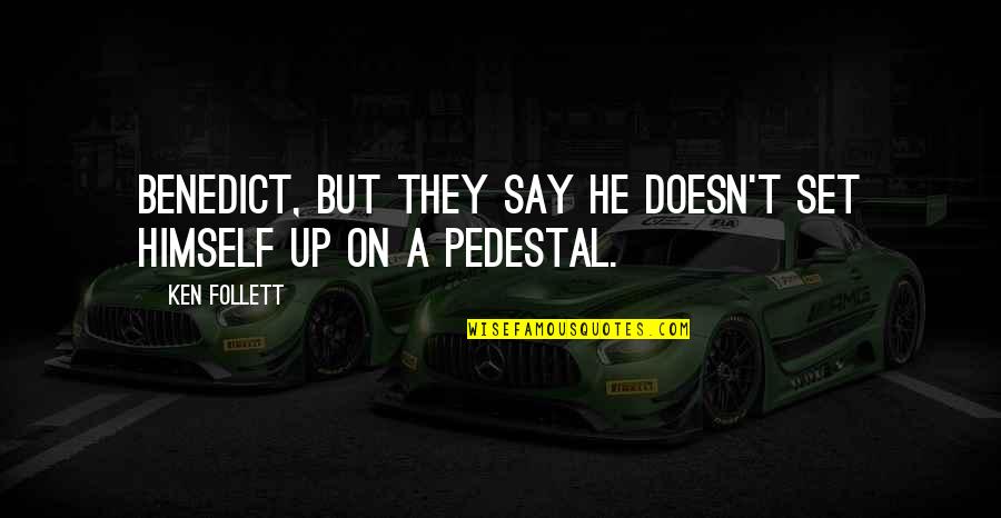 Admires Greatly Quotes By Ken Follett: Benedict, but they say he doesn't set himself