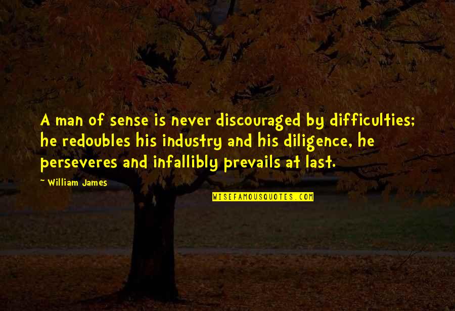 Admires Greatly Quotes By William James: A man of sense is never discouraged by