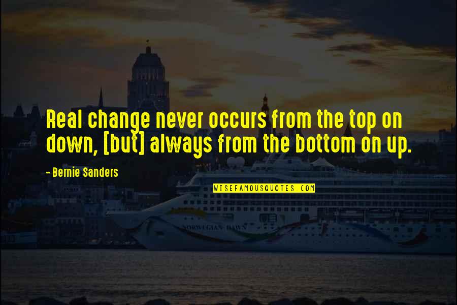 Admiring Friends Quotes By Bernie Sanders: Real change never occurs from the top on