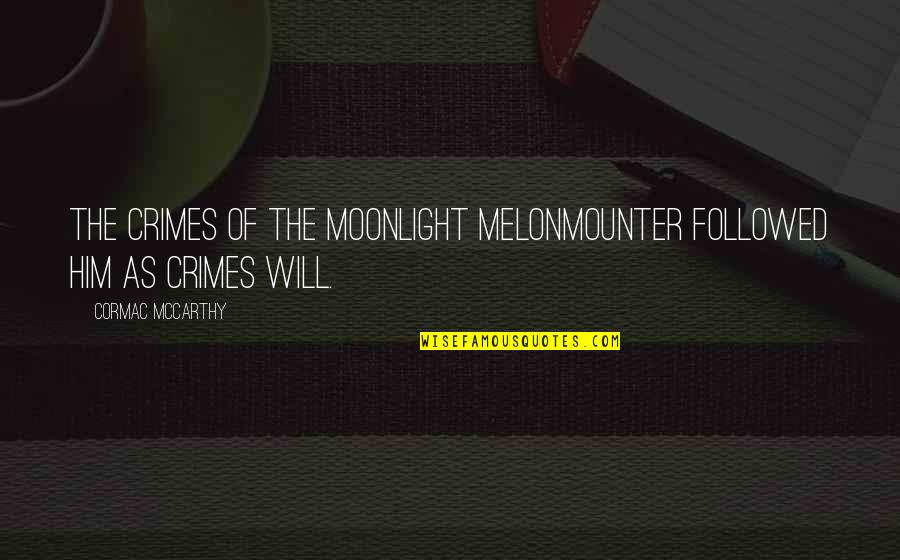 Admiring Parents Quotes By Cormac McCarthy: The crimes of the moonlight melonmounter followed him Admiring Parents Quotes By Cormac McCarthy: The crimes of the moonlight melonmounter followed him