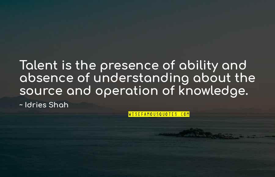 Admiring People Quotes By Idries Shah: Talent is the presence of ability and absence