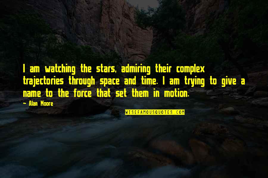 Admiring Quotes By Alan Moore: I am watching the stars, admiring their complex