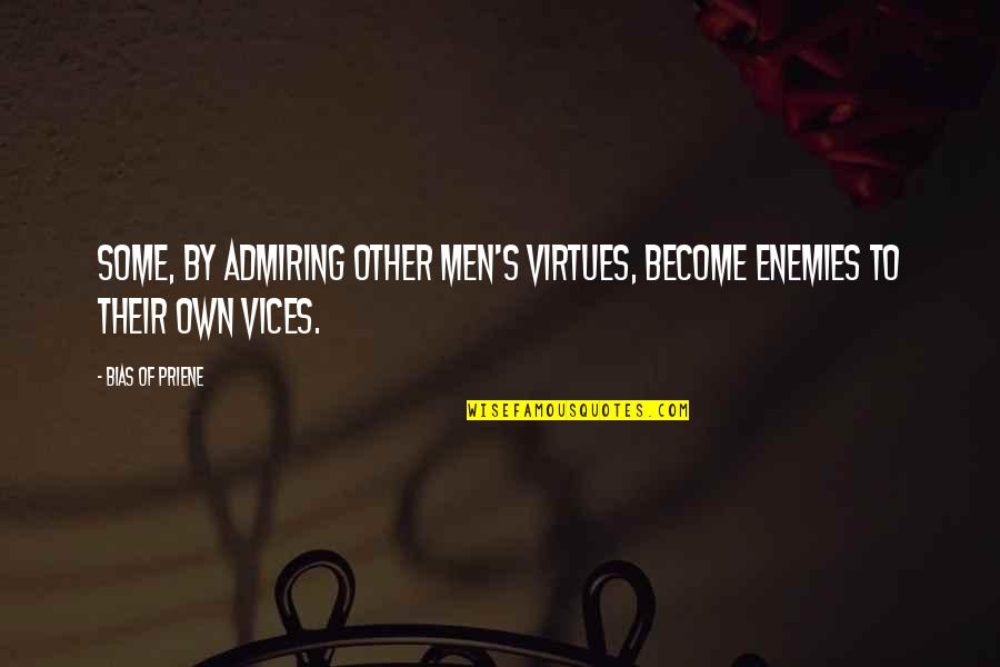 Admiring Quotes By Bias Of Priene: Some, by admiring other men's virtues, become enemies