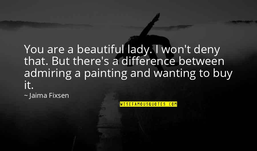 Admiring Quotes By Jaima Fixsen: You are a beautiful lady. I won't deny