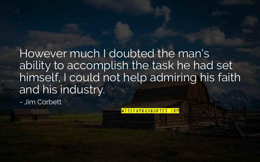 Admiring Quotes By Jim Corbett: However much I doubted the man's ability to