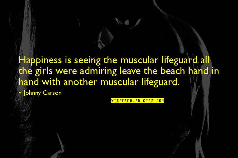 Admiring Quotes By Johnny Carson: Happiness is seeing the muscular lifeguard all the