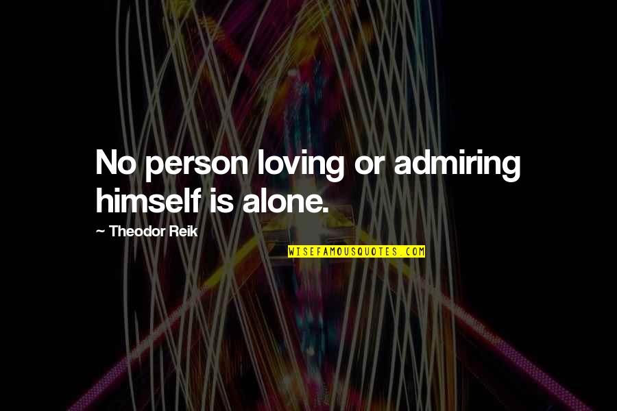 Admiring Quotes By Theodor Reik: No person loving or admiring himself is alone.