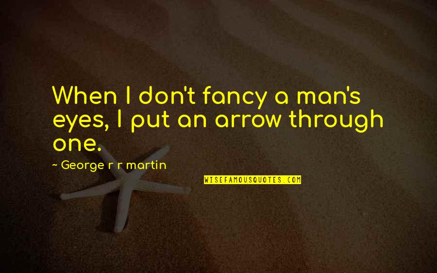 Admiring Someone Quotes By George R R Martin: When I don't fancy a man's eyes, I