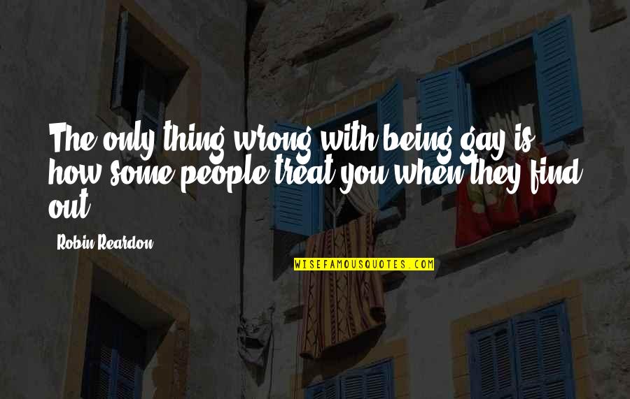 Admiring Someone Quotes By Robin Reardon: The only thing wrong with being gay is