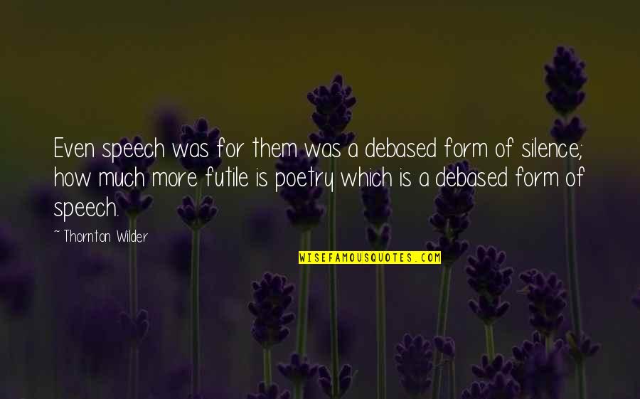 Admiring Someone Secretly Quotes By Thornton Wilder: Even speech was for them was a debased Admiring Someone Secretly Quotes By Thornton Wilder: Even speech was for them was a debased