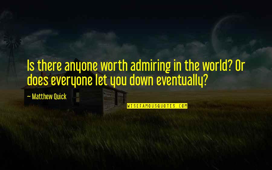 Admiring The World Quotes By Matthew Quick: Is there anyone worth admiring in the world?